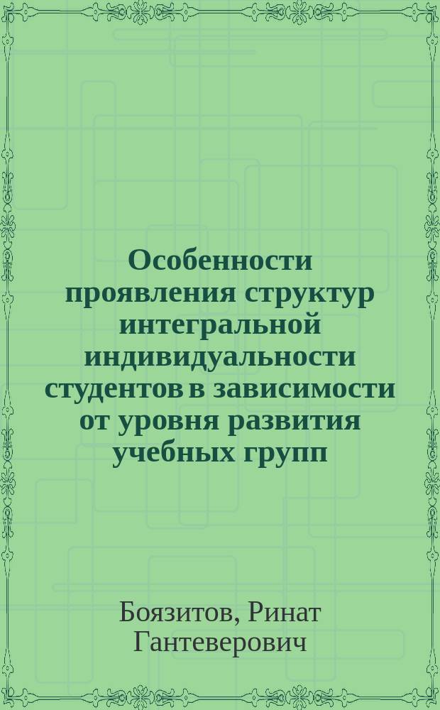 Особенности проявления структур интегральной индивидуальности студентов в зависимости от уровня развития учебных групп : Автореф. дис. на соиск. учен. степ. к.психол.н. : Спец. 19.00.07