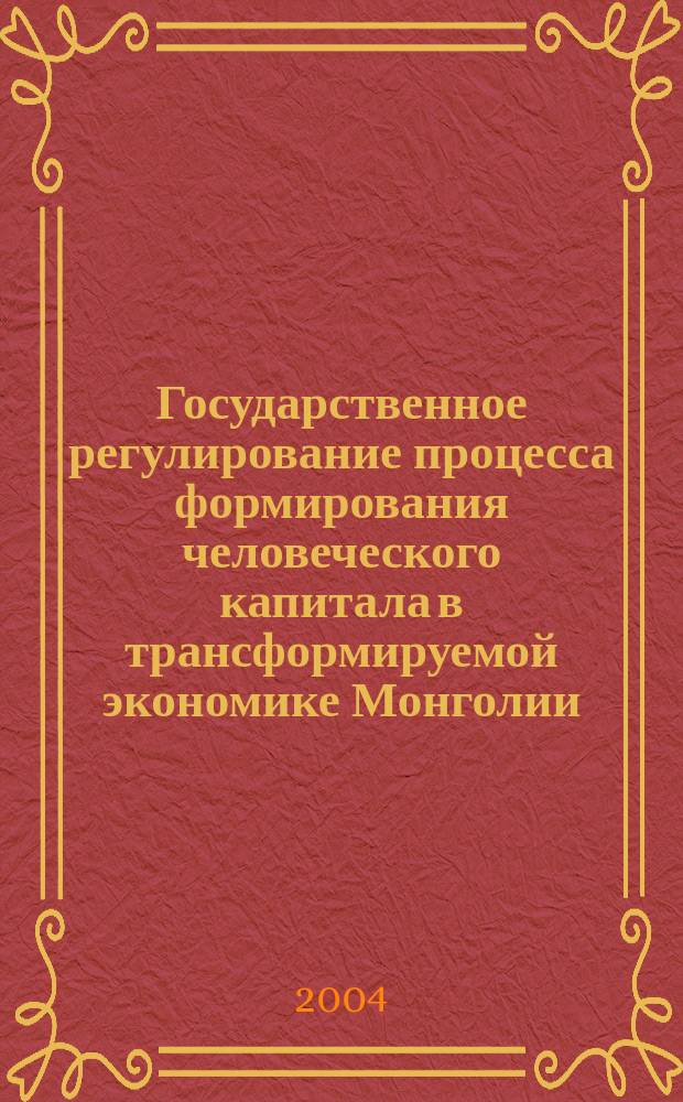 Государственное регулирование процесса формирования человеческого капитала в трансформируемой экономике Монголии : Автореф. дис. на соиск. учен. степ. к.э.н. : Спец. 08.00.01