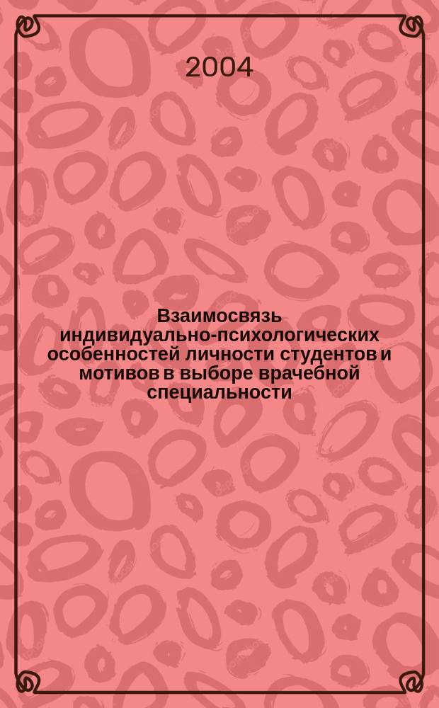 Взаимосвязь индивидуально-психологических особенностей личности студентов и мотивов в выборе врачебной специальности: (На материале мед. вуза) : Автореф. дис. на соиск. учен. степ. к.психол.н. : Спец. 19.00.07