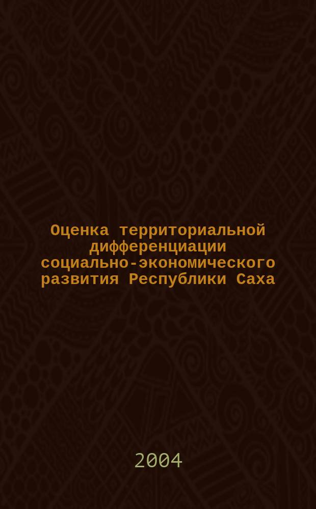 Оценка территориальной дифференциации социально-экономического развития Республики Саха (Якутия) : Автореф. дис. на соиск. учен. степ. к.э.н. : Спец. 08.00.05
