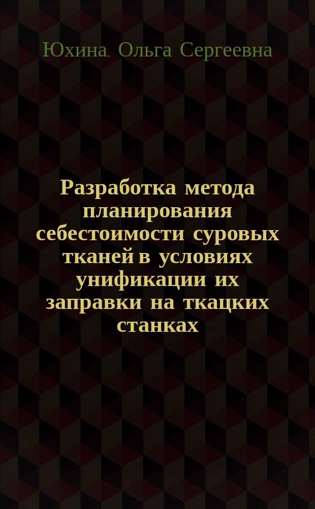 Разработка метода планирования себестоимости суровых тканей в условиях унификации их заправки на ткацких станках : Автореф. дис. на соиск. учен. степ. к.э.н. : Спец. 08.00.05