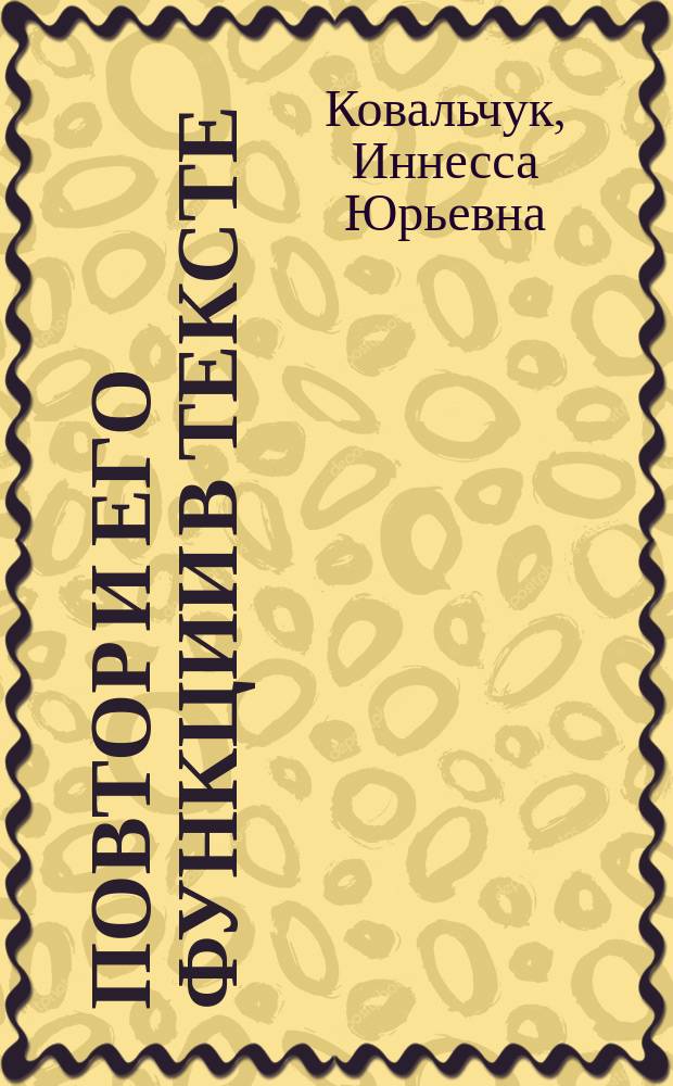 Повтор и его функции в тексте : Автореф. дис. на соиск. учен. степ. к.филол.н. : Спец. 10.02.05