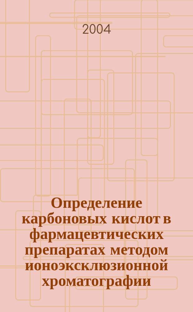 Определение карбоновых кислот в фармацевтических препаратах методом ионоэксклюзионной хроматографии : Автореф. дис. на соиск. учен. степ. к.х.н. : Спец. (02.00.02) : Спец. (15.00.02)