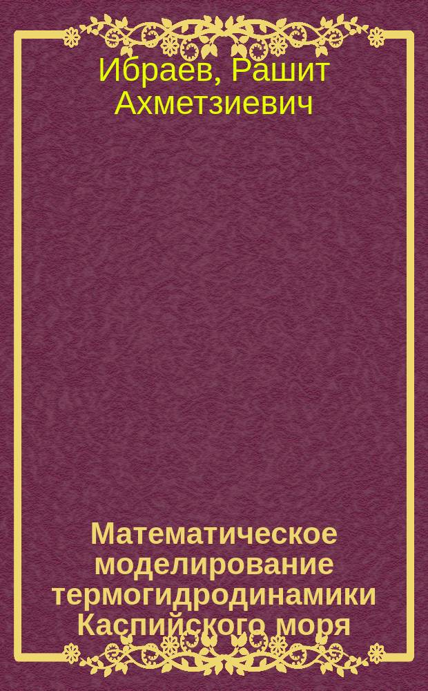 Математическое моделирование термогидродинамики Каспийского моря : Автореф. дис. на соиск. учен. степ. д.ф.-м.н. : Спец. 25.00.29