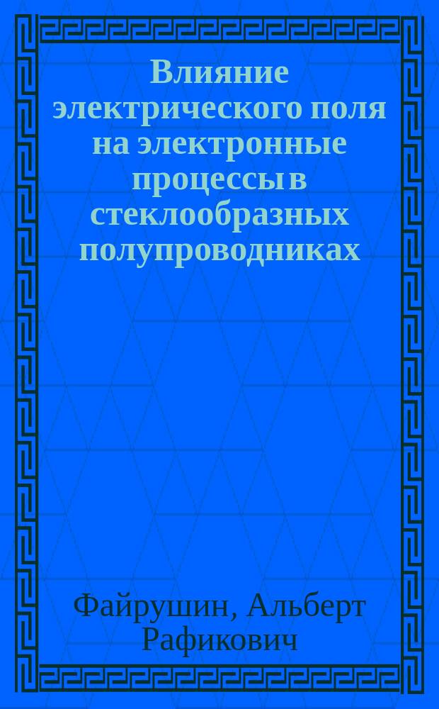 Влияние электрического поля на электронные процессы в стеклообразных полупроводниках : Автореф. дис. на соиск. учен. степ. к.ф.-м.н. : Спец. (01.04.10)