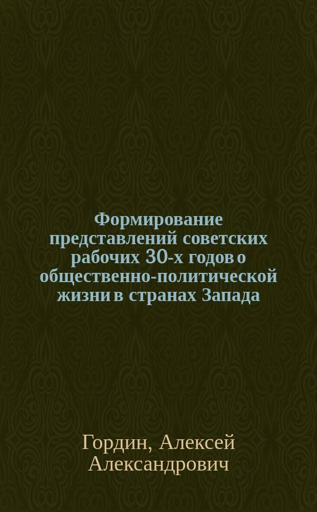 Формирование представлений советских рабочих 30-х годов о общественно-политической жизни в странах Запада: (На материалах Горков. автомобил. з-да) : Автореф. дис. на соиск. учен. степ. к.ист.н. : Спец. (07.00.02)