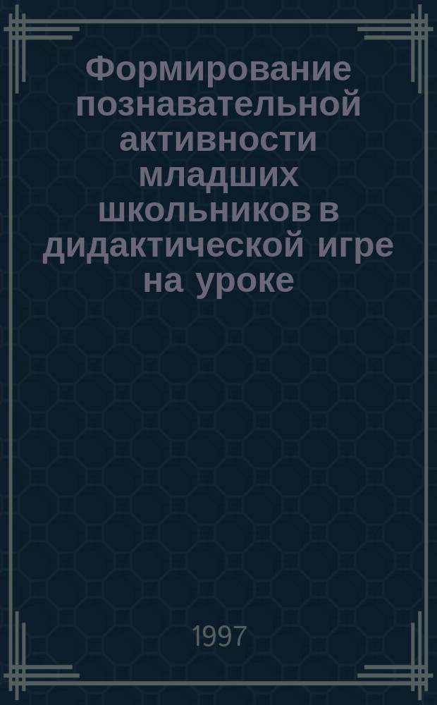 Формирование познавательной активности младших школьников в дидактической игре на уроке : Автореф. дис. на соиск. учен. степ. к.п.н. : Спец. 13.00.01