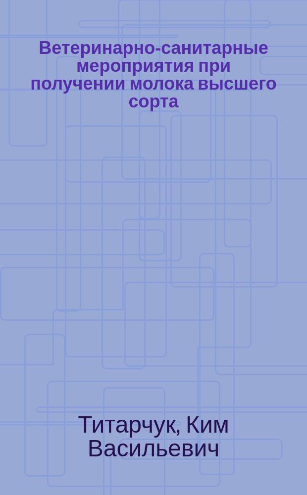 Ветеринарно-санитарные мероприятия при получении молока высшего сорта : Автореф. дис. на соиск. учен. степ. к.вет.н. : Спец. 16.00.06