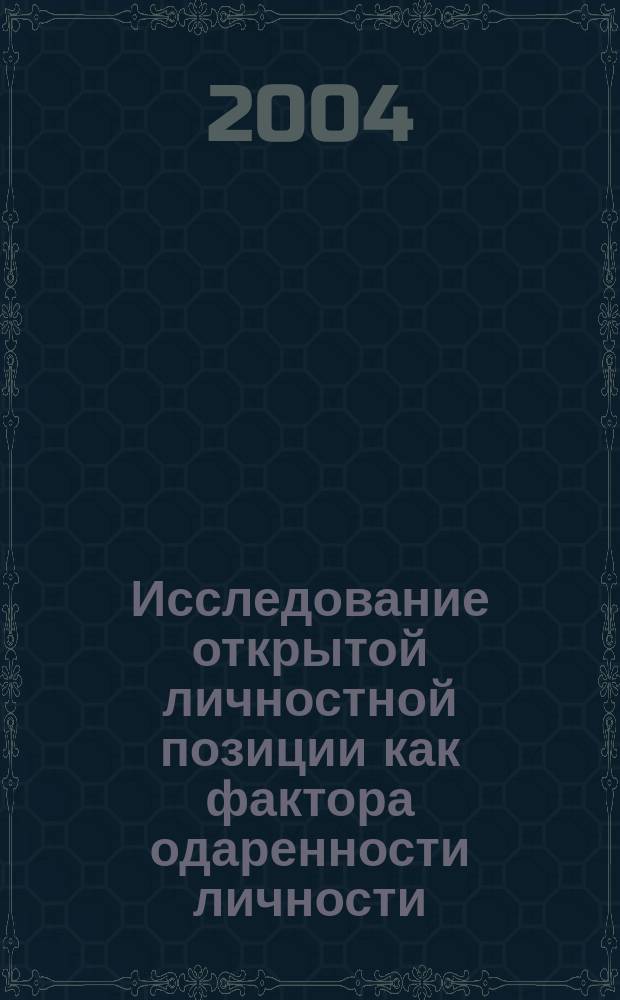 Исследование открытой личностной позиции как фактора одаренности личности : Автореф. дис. на соиск. учен. степ. к.психол.н. : Спец. 19.00.01
