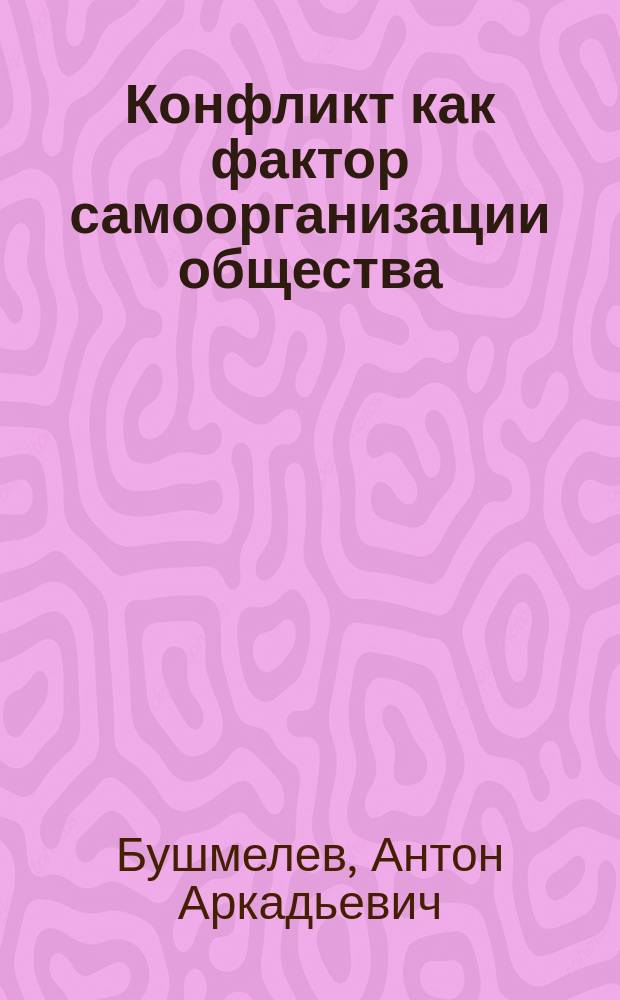 Конфликт как фактор самоорганизации общества : Автореф. дис. на соиск. учен. степ. к.филос.н. : Спец. 09.00.11