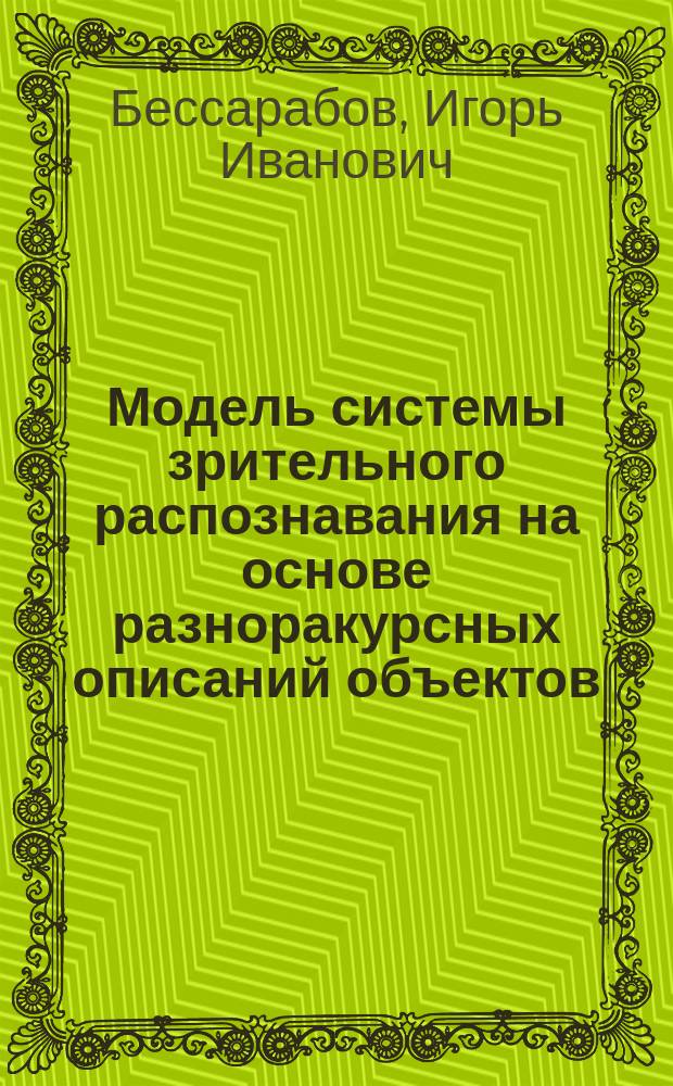 Модель системы зрительного распознавания на основе разноракурсных описаний объектов : автореф. дис. на соиск. учен. степ. к.т.н. : спец. 05.13.18