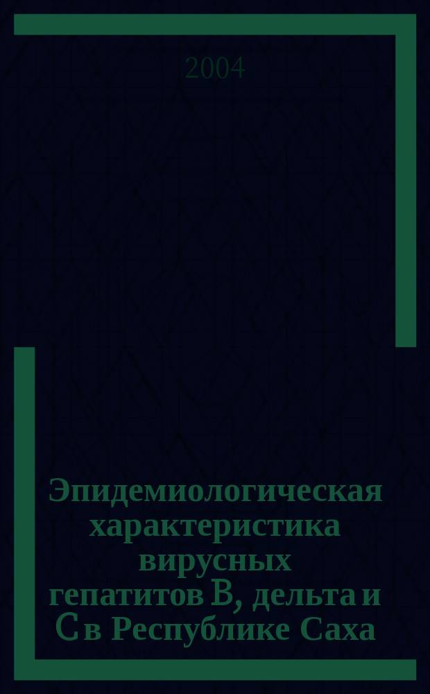 Эпидемиологическая характеристика вирусных гепатитов B, дельта и C в Республике Саха (Якутия) : Автореф. дис. на соиск. учен. степ. к.м.н. : Спец. 14.00.30