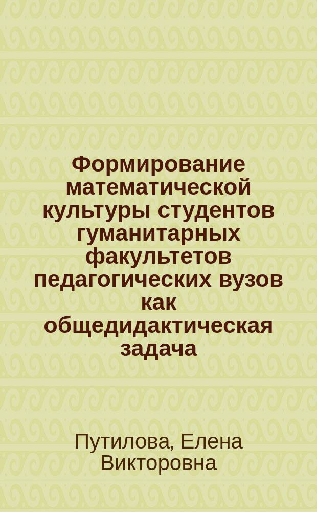 Формирование математической культуры студентов гуманитарных факультетов педагогических вузов как общедидактическая задача : Автореф. дис. на соиск. учен. степ. к.п.н. : Спец. 13.00.01