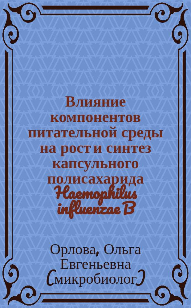 Влияние компонентов питательной среды на рост и синтез капсульного полисахарида Haemophilus influenzae B : Автореф. дис. на соиск. учен. степ. к.б.н. : Спец. 03.00.07