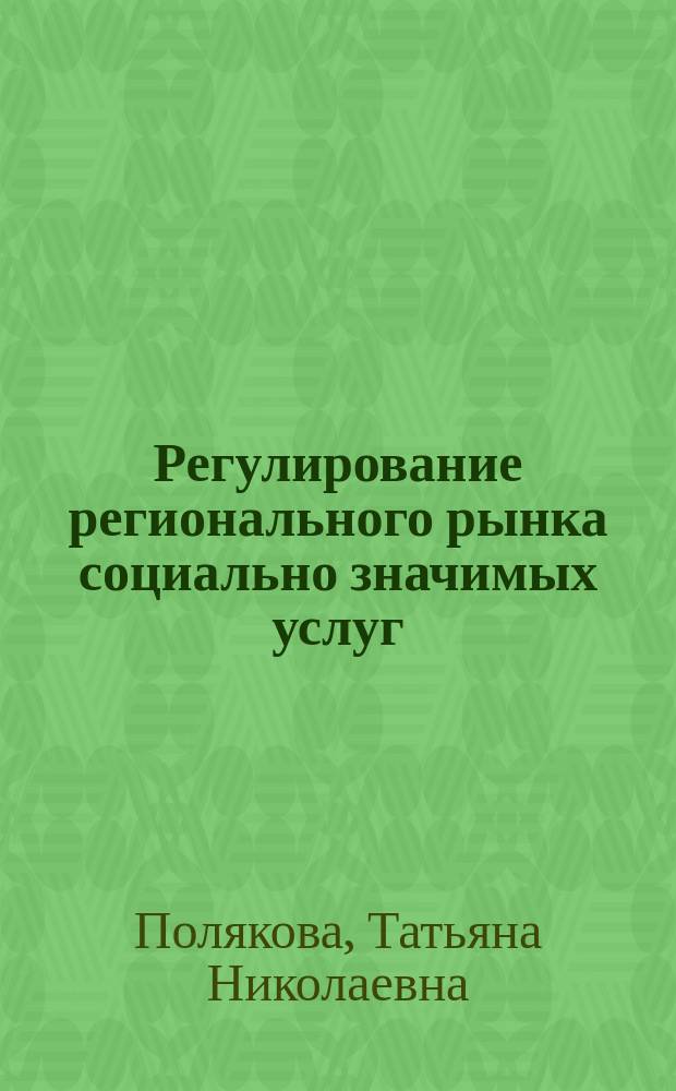 Регулирование регионального рынка социально значимых услуг : Автореф. дис. на соиск. учен. степ. к.э.н. : Спец. 08.00.05