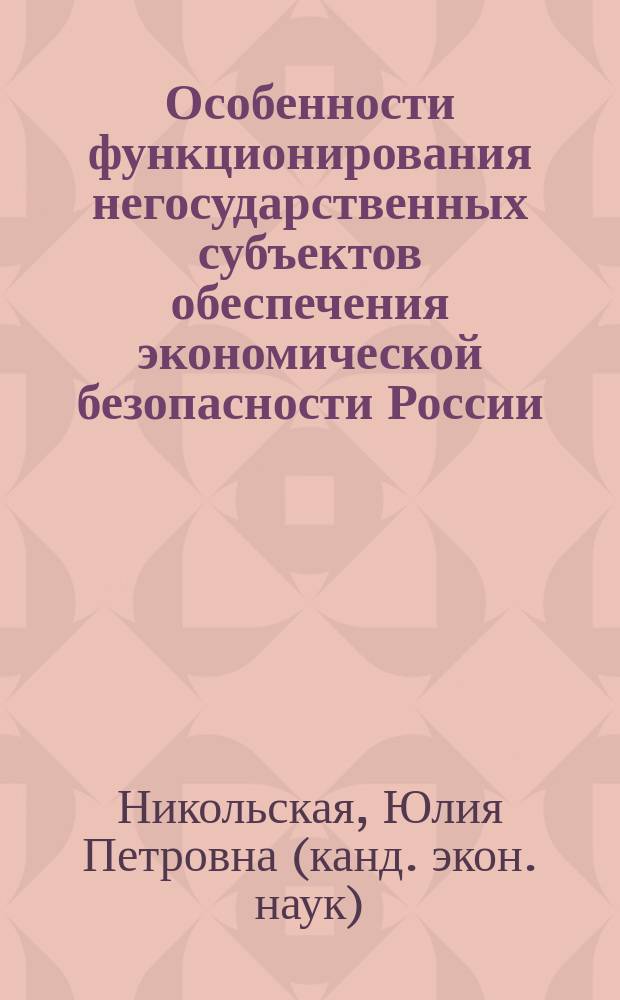 Особенности функционирования негосударственных субъектов обеспечения экономической безопасности России : Автореф. дис. на соиск. учен. степ. к.э.н. : Спец. 08.00.05