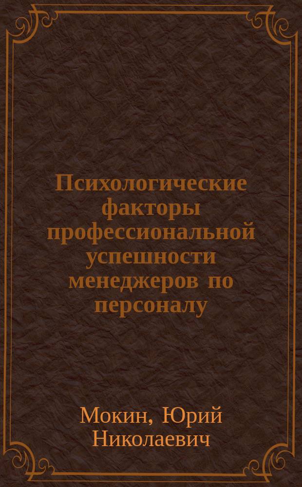 Психологические факторы профессиональной успешности менеджеров по персоналу : Автореф. дис. на соиск. учен. степ. к.психол.н. : Спец. 19.00.03