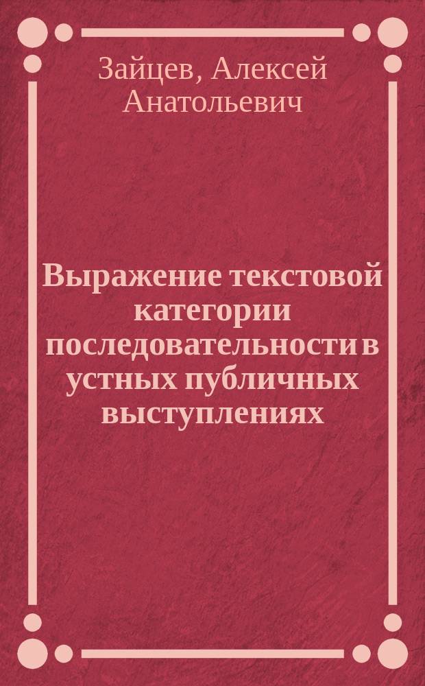 Выражение текстовой категории последовательности в устных публичных выступлениях : Автореф. дис. на соиск. учен. степ. к.филол.н. : Спец. 10.02.01
