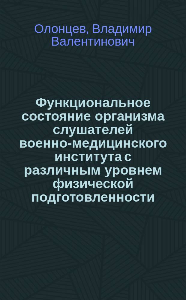 Функциональное состояние организма слушателей военно-медицинского института с различным уровнем физической подготовленности : Автореф. дис. на соиск. учен. степ. к.м.н. : Спец. 03.00.13