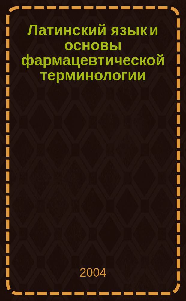Латинский язык и основы фармацевтической терминологии : Учеб. пособие для студентов заоч. отд-ния фармацевт. фак