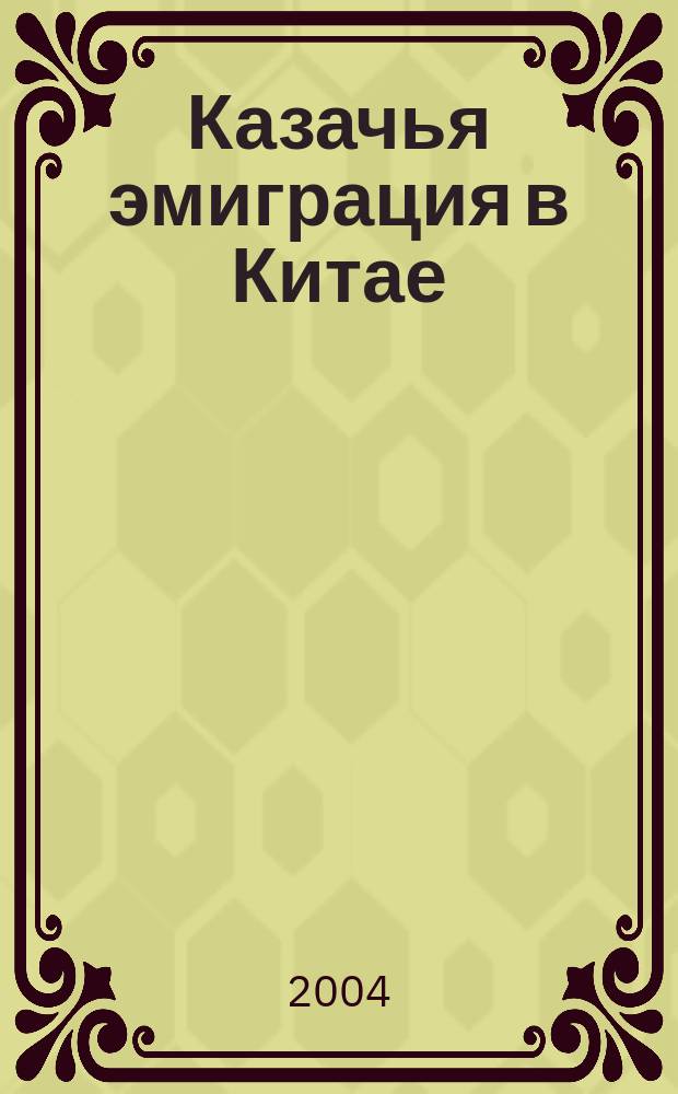 Казачья эмиграция в Китае (1922 - 1931 гг.) : Автореф. дис. на соиск. учен. степ. к.ист.н. : Спец. 07.00.02