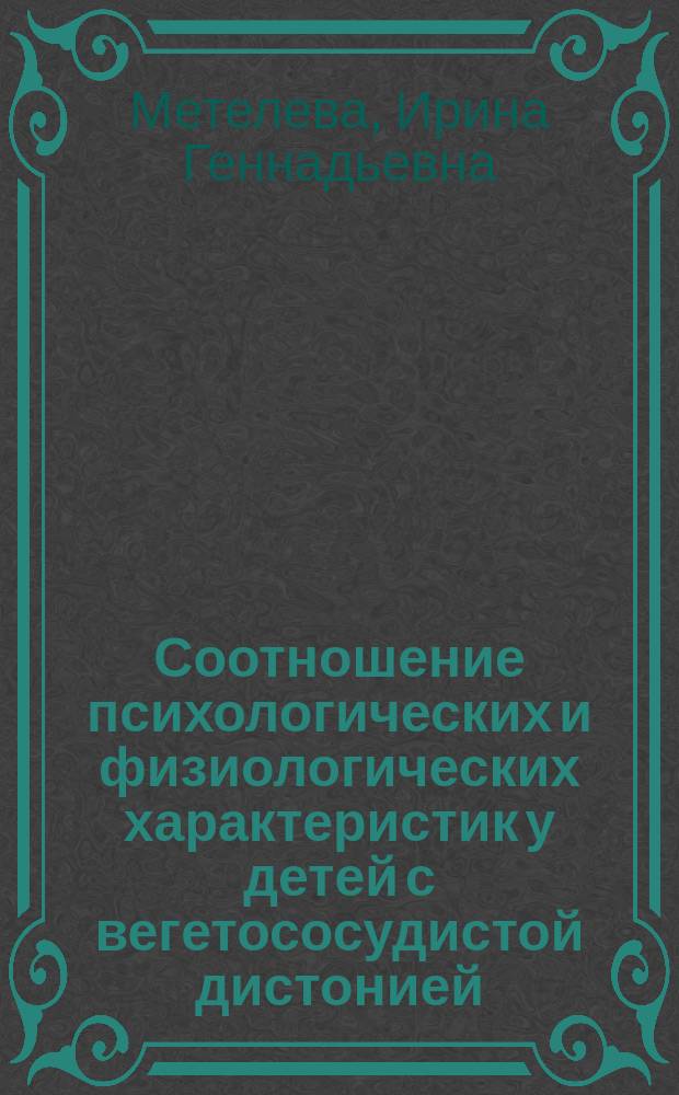 Соотношение психологических и физиологических характеристик у детей с вегетососудистой дистонией : Автореф. дис. на соиск. учен. степ. к.м.н. : Спец. 03.00.13
