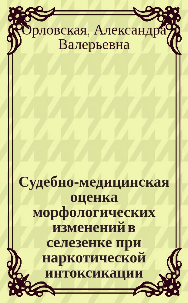 Судебно-медицинская оценка морфологических изменений в селезенке при наркотической интоксикации : Автореф. дис. на соиск. учен. степ. к.м.н. : Спец. 14.00.24
