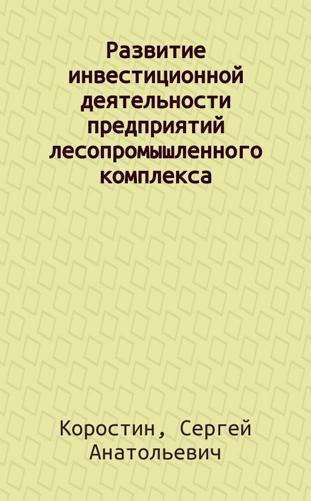 Развитие инвестиционной деятельности предприятий лесопромышленного комплекса : Автореф. дис. на соиск. учен. степ. к.э.н. : Спец. 08.00.05