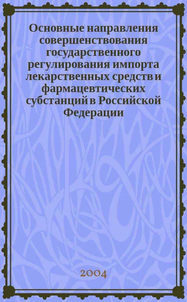 Основные направления совершенствования государственного регулирования импорта лекарственных средств и фармацевтических субстанций в Российской Федерации : Автореф. дис. на соиск. учен. степ. к.э.н. : Спец. 08.00.14