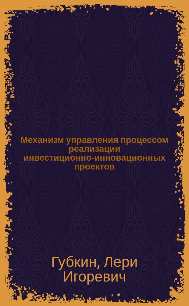 Механизм управления процессом реализации инвестиционно-инновационных проектов : Автореф. дис. на соиск. учен. степ. к.э.н. : Спец. 08.00.05