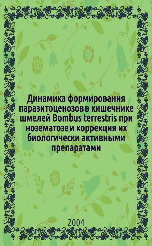 Динамика формирования паразитоценозов в кишечнике шмелей Bombus terrestris при нозематозе и коррекция их биологически активными препаратами : Автореф. дис. на соиск. учен. степ. к.вет.н. : Спец. 03.00.19 : Спец. 16.00.03