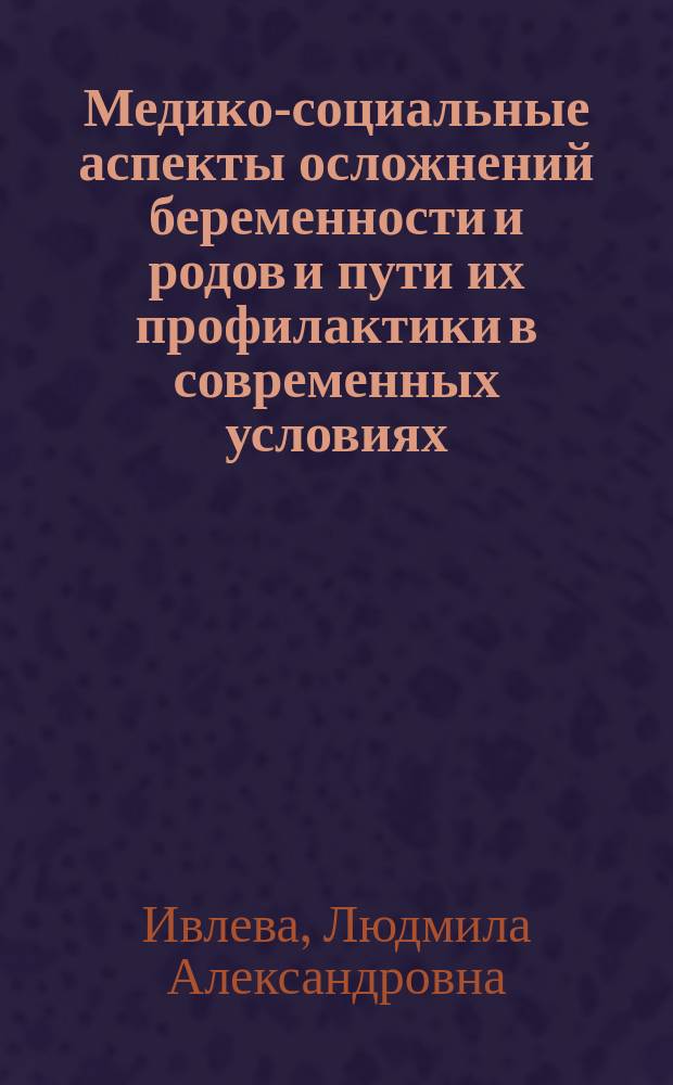 Медико-социальные аспекты осложнений беременности и родов и пути их профилактики в современных условиях : Автореф. дис. на соиск. учен. степ. к.м.н. : Спец. 14.00.33