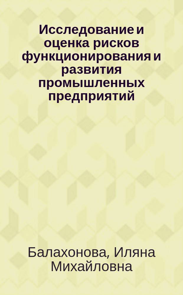 Исследование и оценка рисков функционирования и развития промышленных предприятий : Автореф. дис. на соиск. учен. степ. к.э.н. : Спец. 08.00.05
