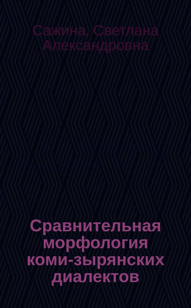 Сравнительная морфология коми-зырянских диалектов (именные части речи). Ареальный аспект исследования : Автореф. дис. на соиск. учен. степ. к.филол.н. : Спец. 10.02.02