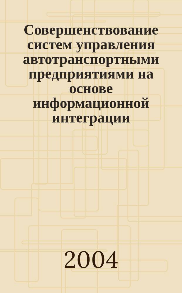 Совершенствование систем управления автотранспортными предприятиями на основе информационной интеграции : Автореф. дис. на соиск. учен. степ. к.э.н. : Спец. 08.00.05