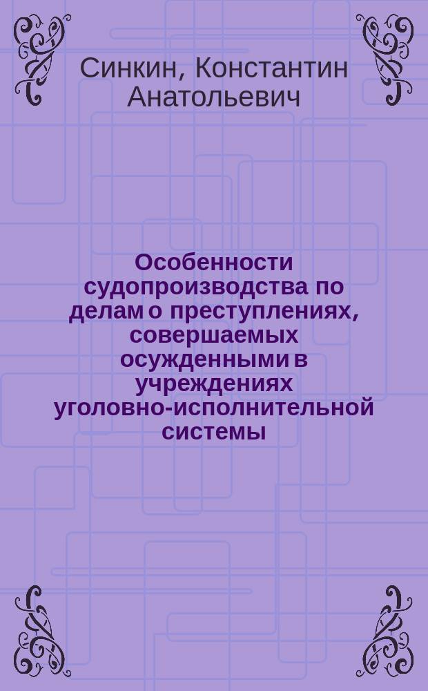Особенности судопроизводства по делам о преступлениях, совершаемых осужденными в учреждениях уголовно-исполнительной системы: (По материалам уголов. дел., подсудных мировому судье) : Автореф. дис. на соиск. учен. степ. к.ю.н. : Спец. 12.00.09