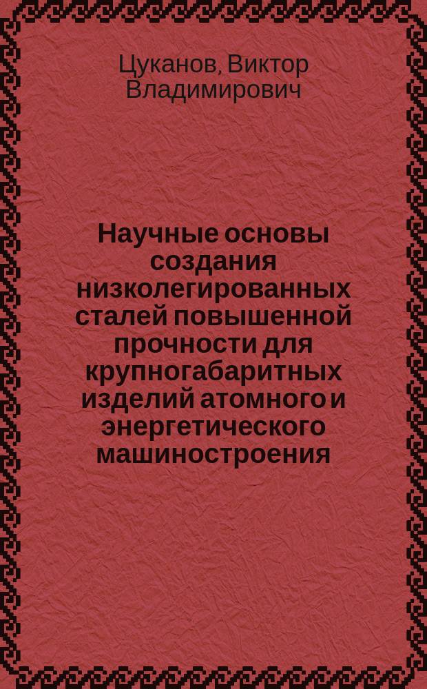 Научные основы создания низколегированных сталей повышенной прочности для крупногабаритных изделий атомного и энергетического машиностроения : Автореф. дис. на соиск. учен. степ. д.т.н. : Спец. 05.16.01