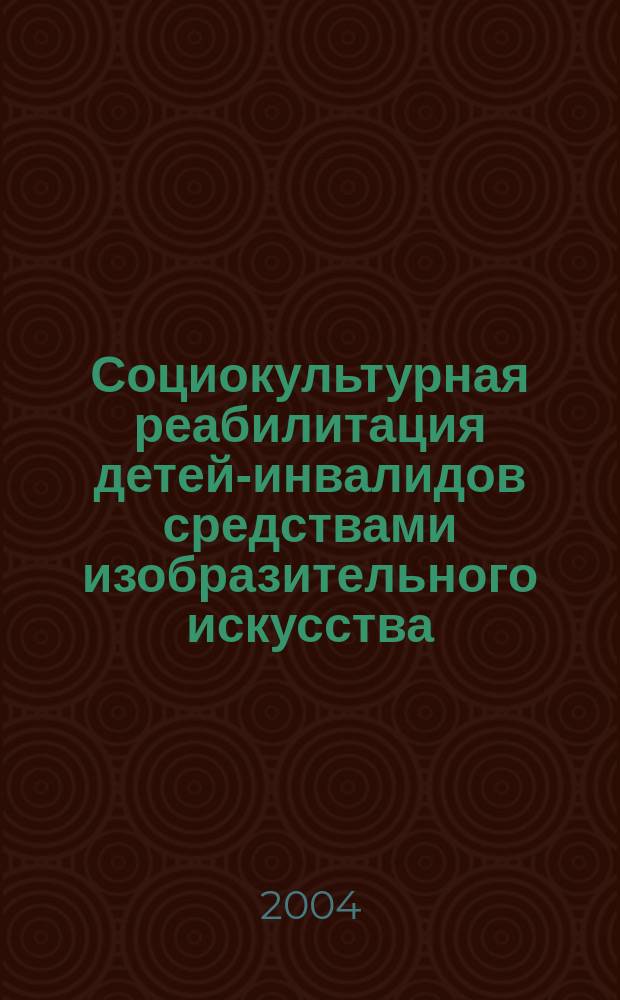Социокультурная реабилитация детей-инвалидов средствами изобразительного искусства : Автореф. дис. на соиск. учен. степ. к.культуролог.н. : Спец. 24.00.01