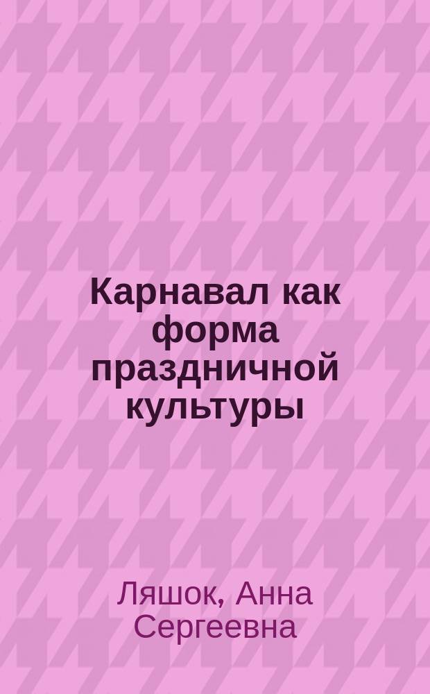Карнавал как форма праздничной культуры: философско-культурологический анализ : Автореф. дис. на соиск. учен. степ. к.филос.н. : Спец. 24.00.01