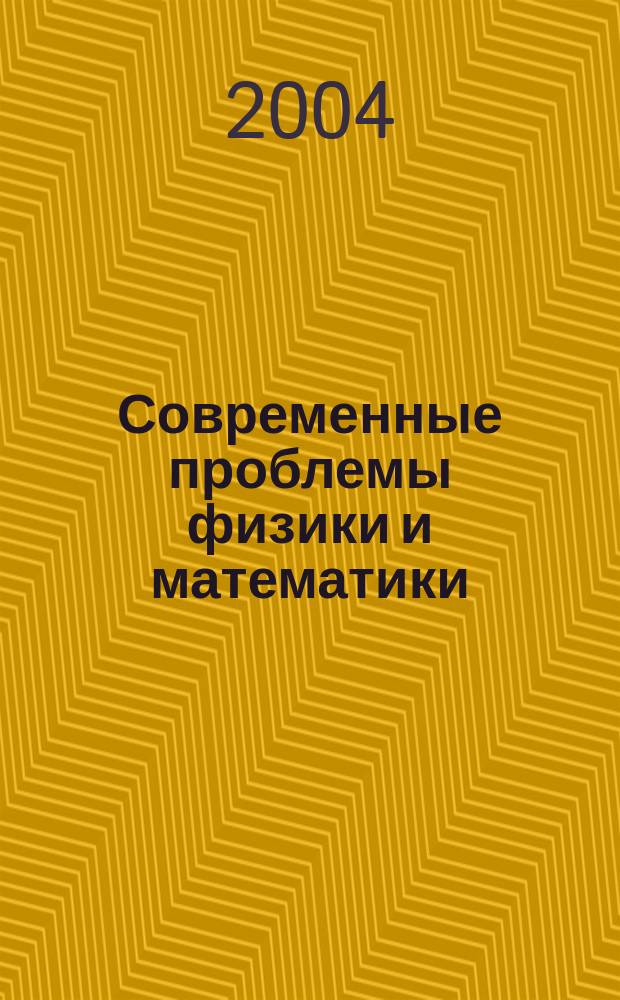 Современные проблемы физики и математики : Тр. Всерос. науч. конф., 16-18 сент. 2004 г., г. Стерлитамак : В 3 т