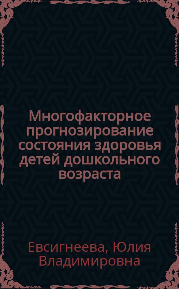 Многофакторное прогнозирование состояния здоровья детей дошкольного возраста : Автореф. дис. на соиск. учен. степ. к.м.н. : Спец. 14.00.09
