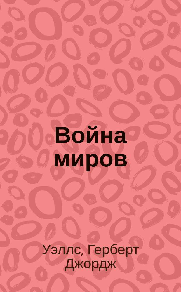 Война миров; Первые люди на Луне: Романы: Пер. с англ. / Г. Уэллс