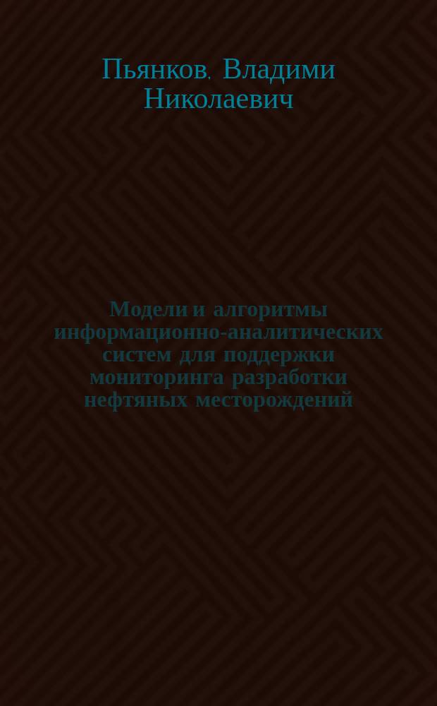 Модели и алгоритмы информационно-аналитических систем для поддержки мониторинга разработки нефтяных месторождений : Автореф. дис. на соиск. учен. степ. к.т.н. : Спец. 03.13.18