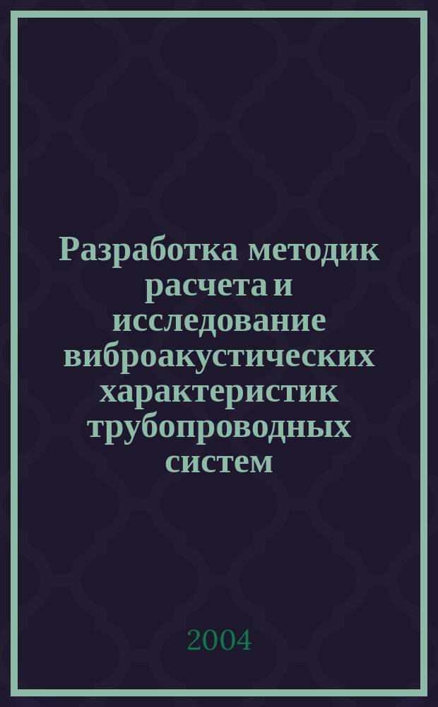 Разработка методик расчета и исследование виброакустических характеристик трубопроводных систем : Автореф. дис. на соиск. учен. степ. к.т.н. : Спец. 01.02.06