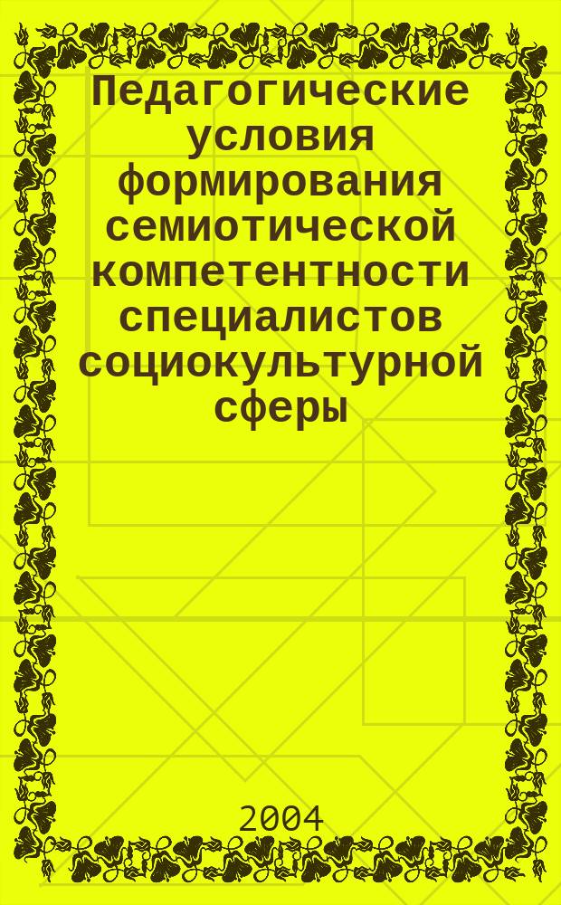 Педагогические условия формирования семиотической компетентности специалистов социокультурной сферы : Автореф. дис. на соиск. учен. степ. к.п.н. : Спец. 13.00.08