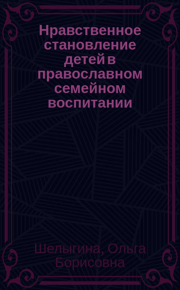 Нравственное становление детей в православном семейном воспитании : Автореф. дис. на соиск. учен. степ. к.п.н. : Спец. 13.00.01