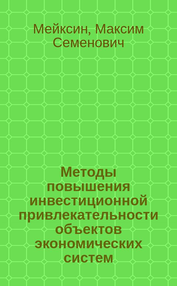 Методы повышения инвестиционной привлекательности объектов экономических систем : Автореф. дис. на соиск. учен. степ. к.э.н. : Спец. 08.00.05