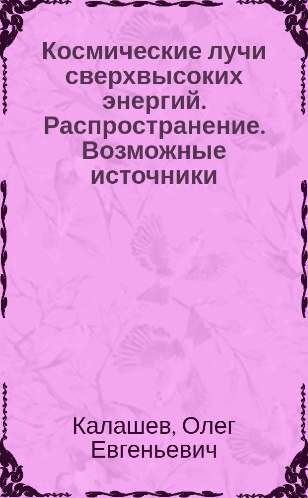 Космические лучи сверхвысоких энергий. Распространение. Возможные источники : Автореф. дис. на соиск. учен. степ. к.ф.-м.н. : Спец. 01.04.02