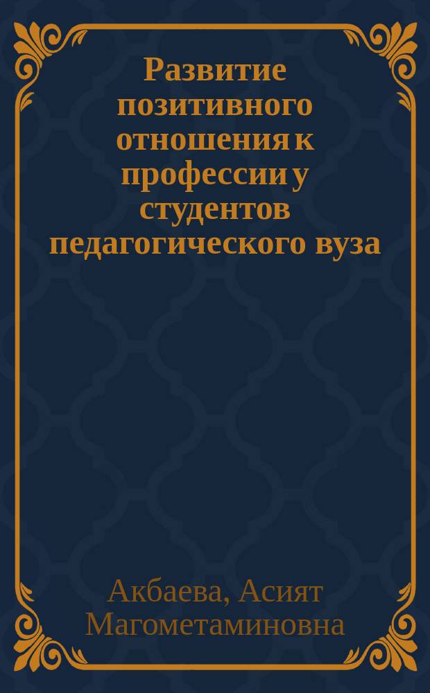 Развитие позитивного отношения к профессии у студентов педагогического вуза : Автореф. дис. на соиск. учен. степ. к.психол.н. : Спец. 19.00.07