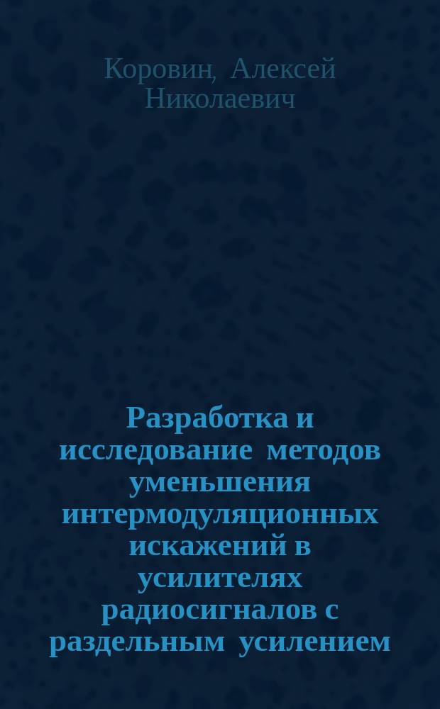 Разработка и исследование методов уменьшения интермодуляционных искажений в усилителях радиосигналов с раздельным усилением : Автореф. дис. на соиск. учен. степ. к.т.н. : Спец. 05.12.04